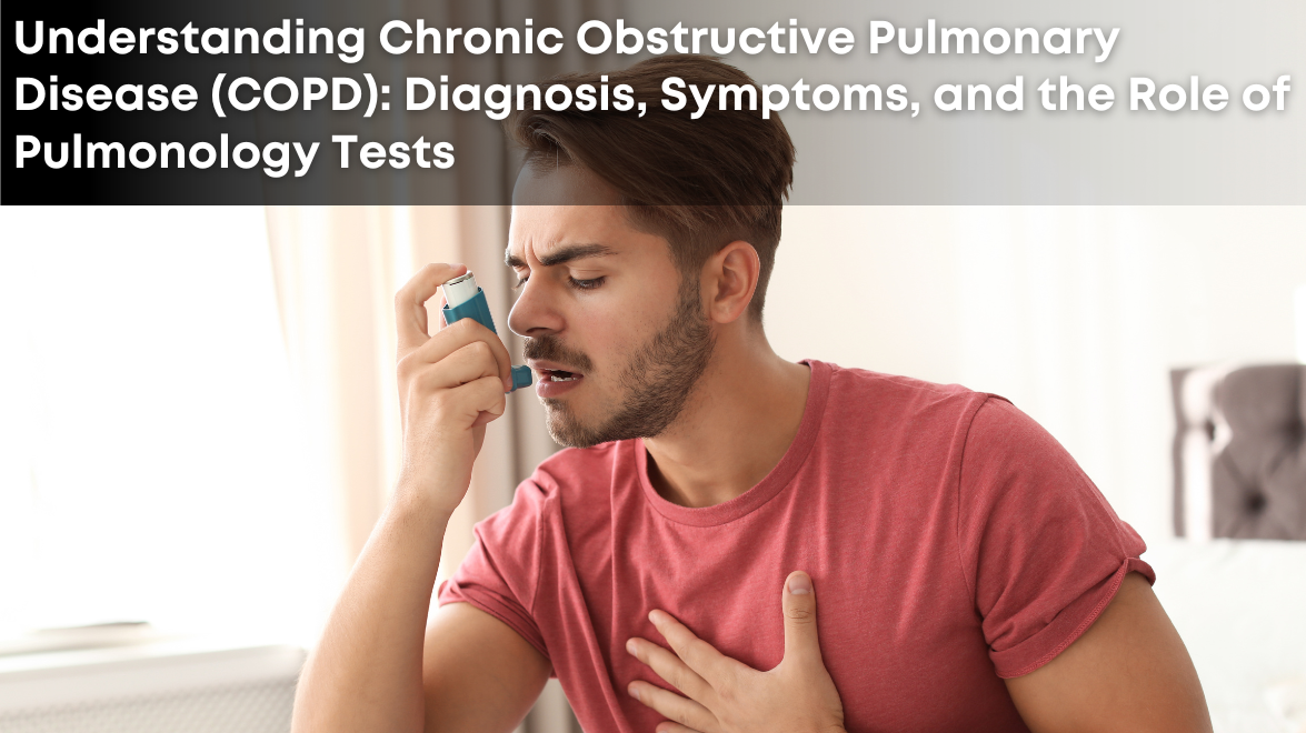 Understanding Chronic Obstructive Pulmonary Disease (COPD): Diagnosis, Symptoms, and the Role of Pulmonology Tests