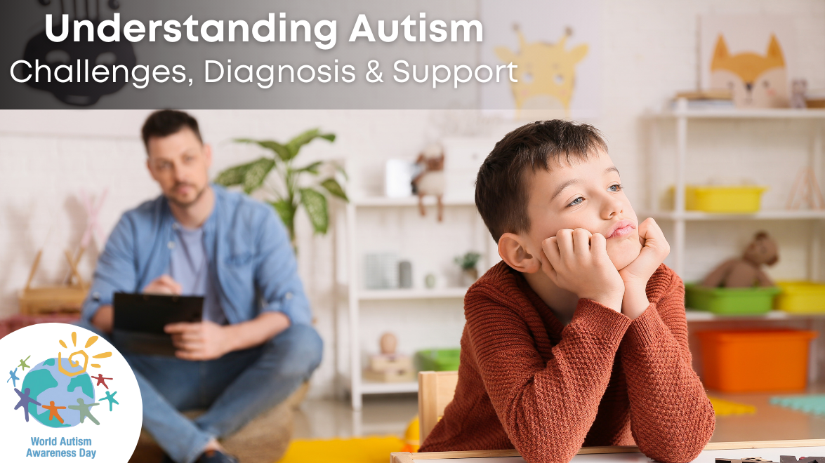 Understanding Autism: Challenges, Diagnosis & Support