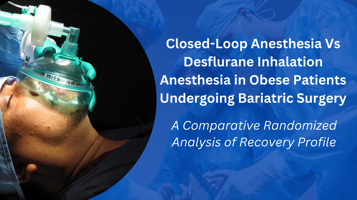 Closed-Loop Anesthesia Vs Desflurane Inhalation Anesthesia in Obese Patients Undergoing Bariatric Surgery: A Comparative Randomized Analysis of Recovery Profile