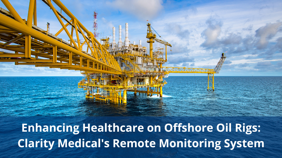 Enhancing Healthcare on Offshore Oil Rigs: Clarity Medical's Remote Monitoring System