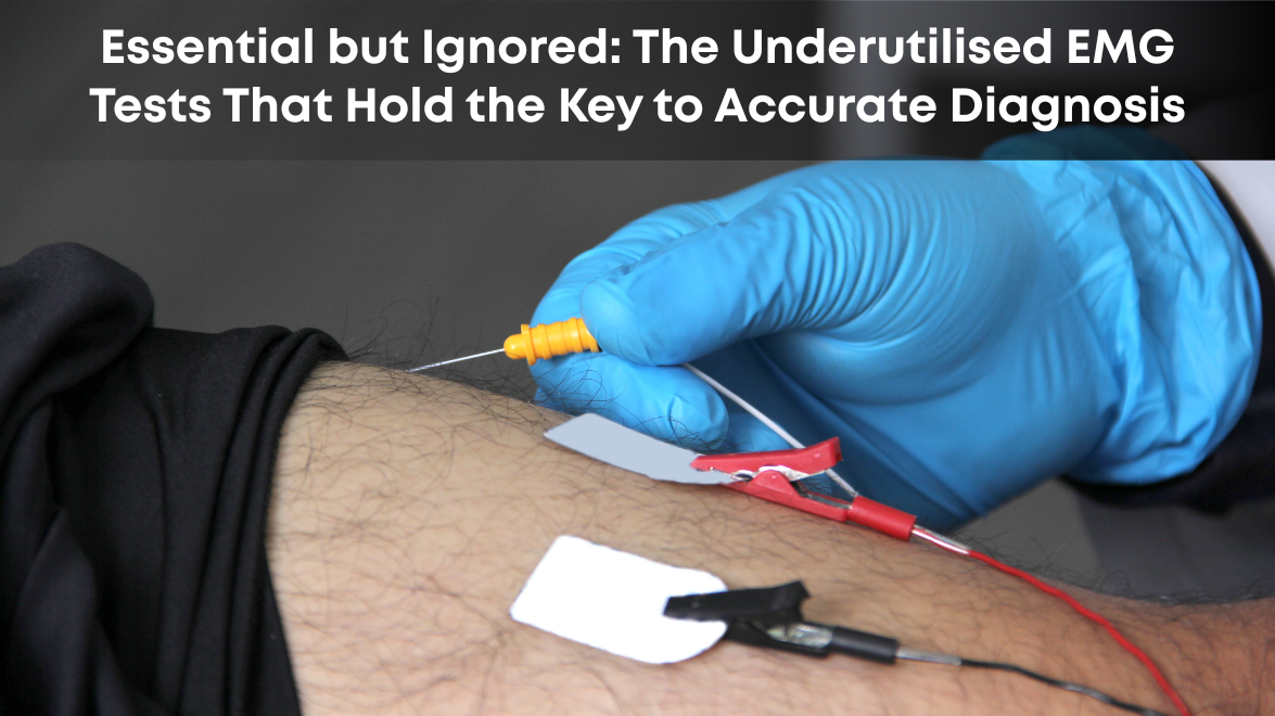Essential but Ignored: The Underutilized EMG Tests That Hold the Key to Accurate Diagnosis